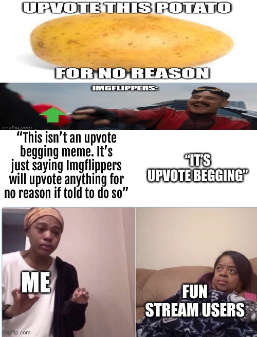 Legit | “IT’S UPVOTE BEGGING”; “This isn’t an upvote begging meme. It’s just saying Imgflippers will upvote anything for no reason if told to do so”; ME; FUN STREAM USERS | image tagged in girl crying to her mum,upvote begging,meme,fun stream | made w/ Imgflip meme maker