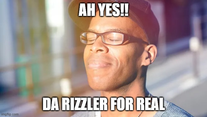 rizz | AH YES!! DA RIZZLER FOR REAL | image tagged in meme | made w/ Imgflip meme maker