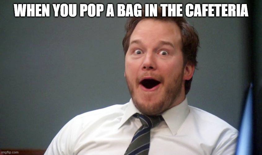 Oooohhhh | WHEN YOU POP A BAG IN THE CAFETERIA | image tagged in oooohhhh | made w/ Imgflip meme maker