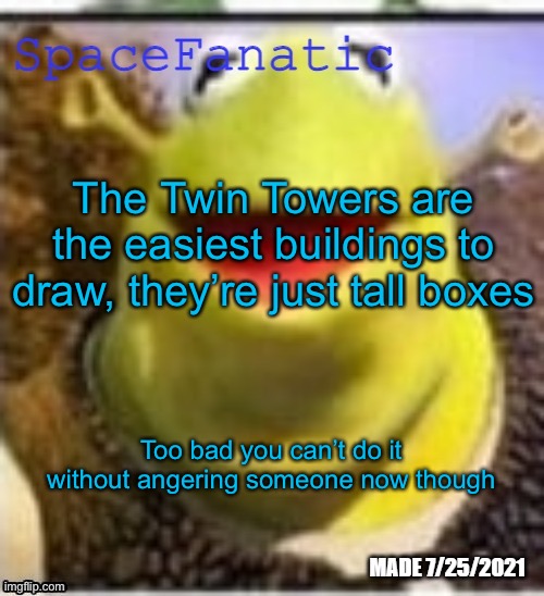Ye Olde Announcements | The Twin Towers are the easiest buildings to draw, they’re just tall boxes; Too bad you can’t do it without angering someone now though | image tagged in spacefanatic announcement temp | made w/ Imgflip meme maker