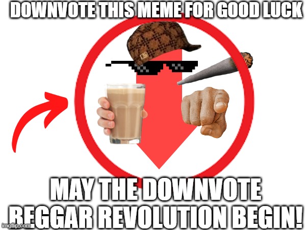 MAY THE DOWNVOTES BEGIN! | DOWNVOTE THIS MEME FOR GOOD LUCK; MAY THE DOWNVOTE BEGGAR REVOLUTION BEGIN! | image tagged in downvote beggar,overly imaged,beggar | made w/ Imgflip meme maker