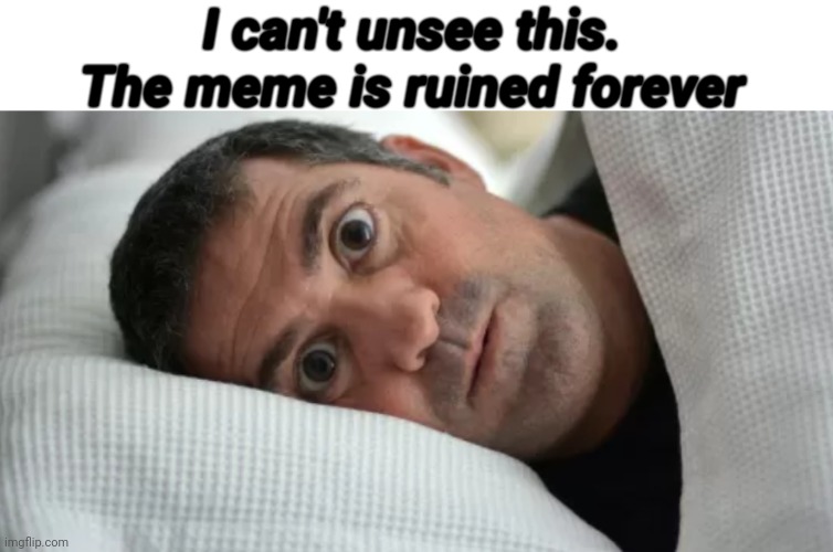 Unsettled Man | I can't unsee this. The meme is ruined forever | image tagged in unsettled man | made w/ Imgflip meme maker