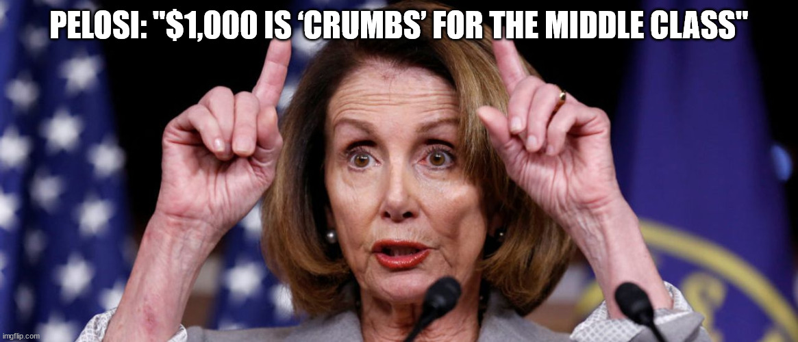 PELOSI: "$1,000 IS ‘CRUMBS’ FOR THE MIDDLE CLASS" | made w/ Imgflip meme maker