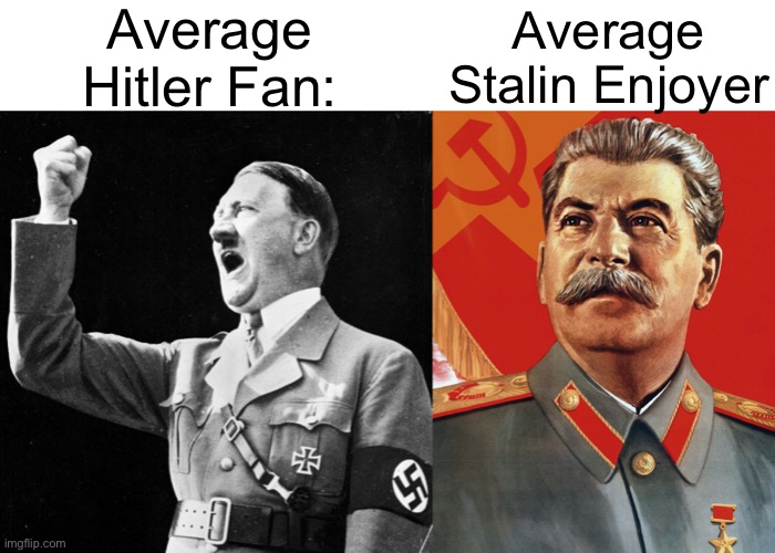 Average Hitler Fan:; Average Stalin Enjoyer | image tagged in angry hitler,joseph stalin,memes,ww2,funny,average fan vs average enjoyer | made w/ Imgflip meme maker