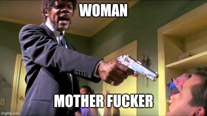 Say what again | WOMAN MOTHER FUCKER | image tagged in say what again | made w/ Imgflip meme maker