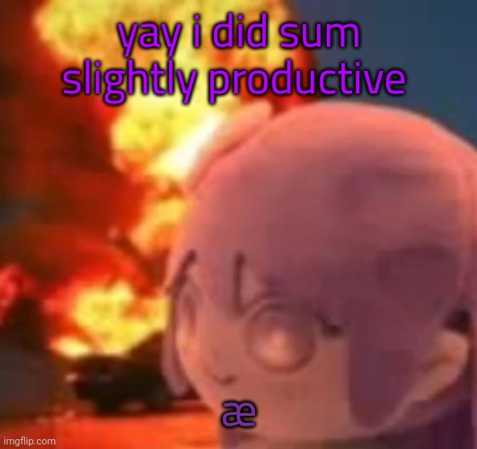 msmg | yay i did sum slightly productive; æ | image tagged in msmg | made w/ Imgflip meme maker