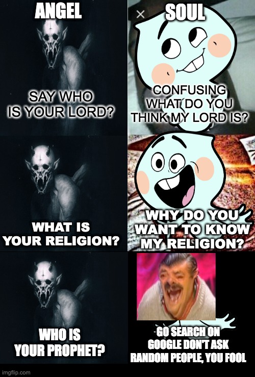 Afterdeath islamic religion stupid questions | ANGEL; SOUL; CONFUSING WHAT DO YOU THINK MY LORD IS? SAY WHO IS YOUR LORD? WHY DO YOU WANT TO KNOW MY RELIGION? WHAT IS YOUR RELIGION? WHO IS YOUR PROPHET? GO SEARCH ON GOOGLE DON'T ASK RANDOM PEOPLE, YOU FOOL | image tagged in memes,sleeping shaq | made w/ Imgflip meme maker