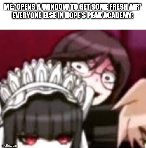 Toko stare | ME:*OPENS A WINDOW TO GET SOME FRESH AIR*
EVERYONE ELSE IN HOPE'S PEAK ACADEMY: | image tagged in toko stare,why are you reading the tags | made w/ Imgflip meme maker
