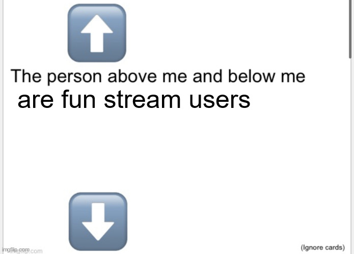 Person above below | are fun stream users | image tagged in person above below | made w/ Imgflip meme maker
