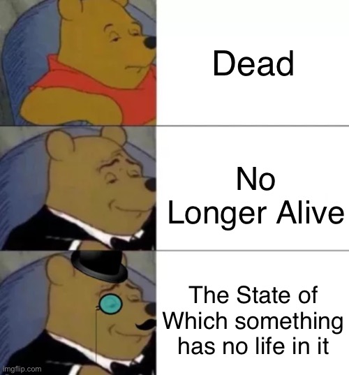 D E A D | Dead; No Longer Alive; The State of Which something has no life in it | image tagged in fancy pooh | made w/ Imgflip meme maker