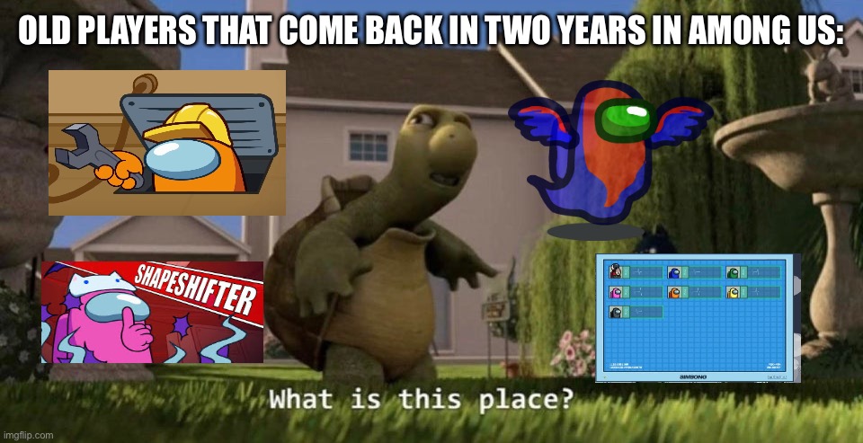 Really tho |  OLD PLAYERS THAT COME BACK IN TWO YEARS IN AMONG US: | image tagged in what is this place,among us,update | made w/ Imgflip meme maker