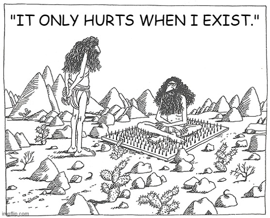 It Only Hurts When I Exist | "IT ONLY HURTS WHEN I EXIST." | image tagged in indian mystic,mystic,guru,kliban,funny,memes | made w/ Imgflip meme maker