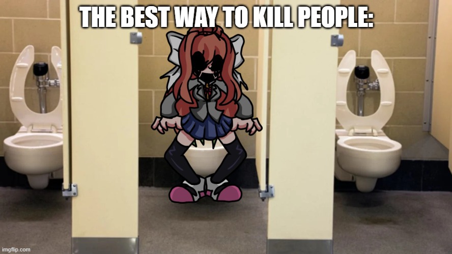 *Vomit* | THE BEST WAY TO KILL PEOPLE: | image tagged in monika exe toilet | made w/ Imgflip meme maker