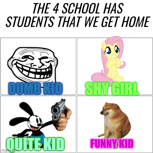 Help | THE 4 SCHOOL HAS STUDENTS THAT WE GET HOME; SHY GIRL; DUMB KID; FUNNY KID; QUITE KID | image tagged in the 4 horsemen of,funny memes,school,sucks | made w/ Imgflip meme maker