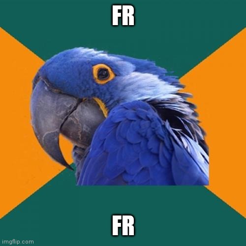 Paranoid Parrot Meme | FR FR | image tagged in memes,paranoid parrot | made w/ Imgflip meme maker