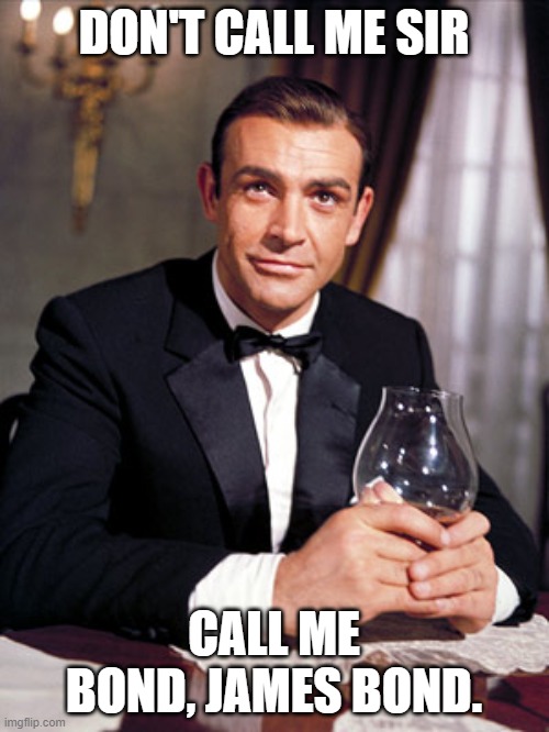 James Bond | DON'T CALL ME SIR CALL ME BOND, JAMES BOND. | image tagged in james bond | made w/ Imgflip meme maker