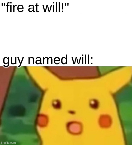 Surprised Pikachu | "fire at will!"; guy named will: | image tagged in memes,surprised pikachu | made w/ Imgflip meme maker