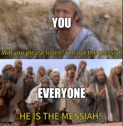messiah | YOU EVERYONE | image tagged in messiah | made w/ Imgflip meme maker