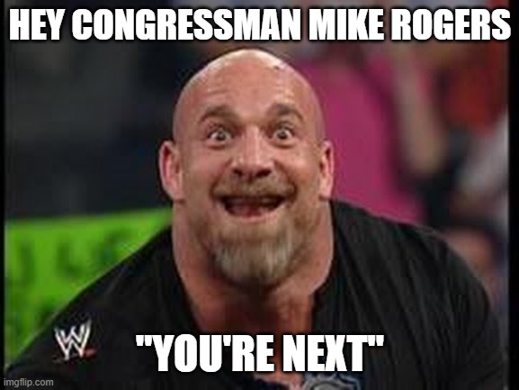 Matt Gaetz should of speared him. | HEY CONGRESSMAN MIKE ROGERS; "YOU'RE NEXT" | image tagged in goldberg smile,republican,rino,congress | made w/ Imgflip meme maker