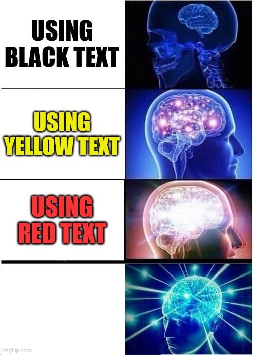 Expanding Brain Meme | USING BLACK TEXT; USING YELLOW TEXT; USING RED TEXT | image tagged in memes,expanding brain | made w/ Imgflip meme maker