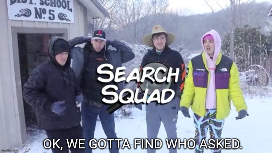 mr beast's search squad | image tagged in mr beast's search squad | made w/ Imgflip meme maker