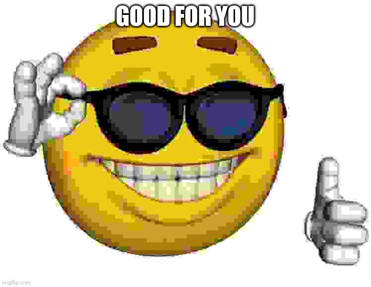 Thumbs Up Emoji | GOOD FOR YOU | image tagged in thumbs up emoji | made w/ Imgflip meme maker