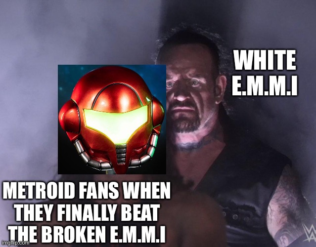 undertaker | WHITE E.M.M.I; METROID FANS WHEN THEY FINALLY BEAT THE BROKEN E.M.M.I | image tagged in undertaker | made w/ Imgflip meme maker