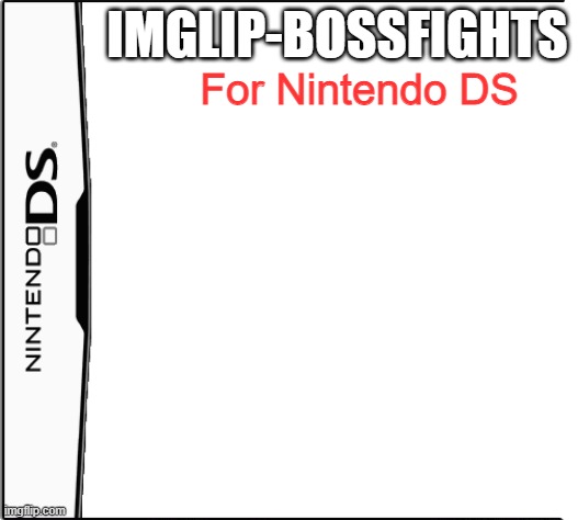 stupid thing I decided to make | IMGLIP-BOSSFIGHTS; For Nintendo DS | image tagged in nintendo ds game label | made w/ Imgflip meme maker