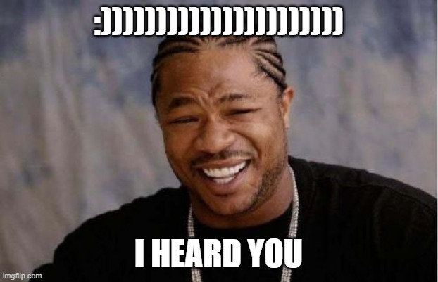 >:) | :)))))))))))))))))))))); I HEARD YOU | image tagged in memes,yo dawg heard you | made w/ Imgflip meme maker