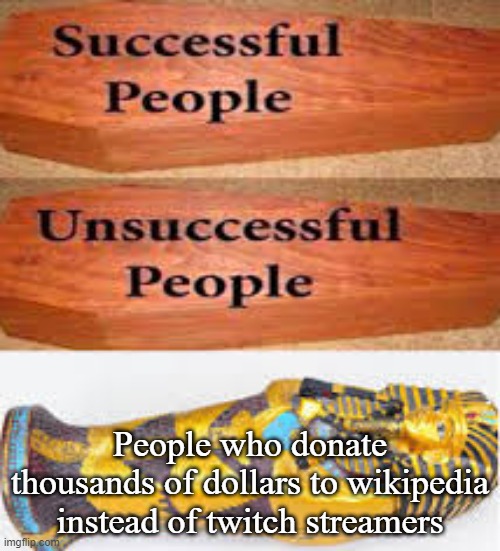Unsuccessful People Successful People | People who donate thousands of dollars to wikipedia instead of twitch streamers | image tagged in unsuccessful people successful people | made w/ Imgflip meme maker