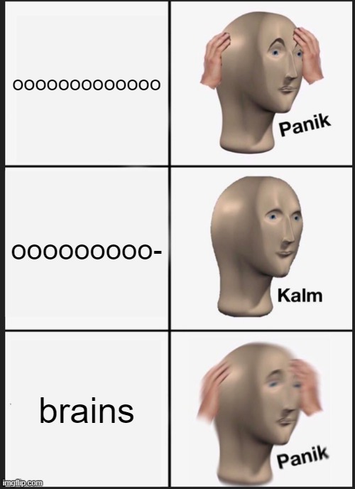 scary sounds | ooooooooooooo; ooooooooo-; brains | image tagged in memes,panik kalm panik | made w/ Imgflip meme maker