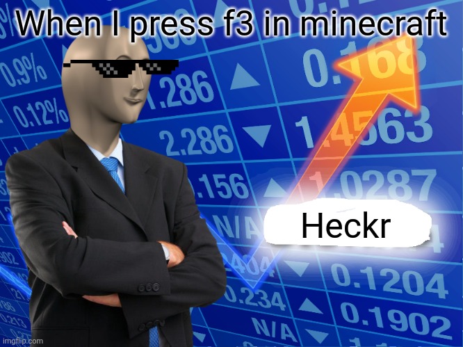 Empty Stonks | When I press f3 in minecraft; Heckr | image tagged in empty stonks | made w/ Imgflip meme maker