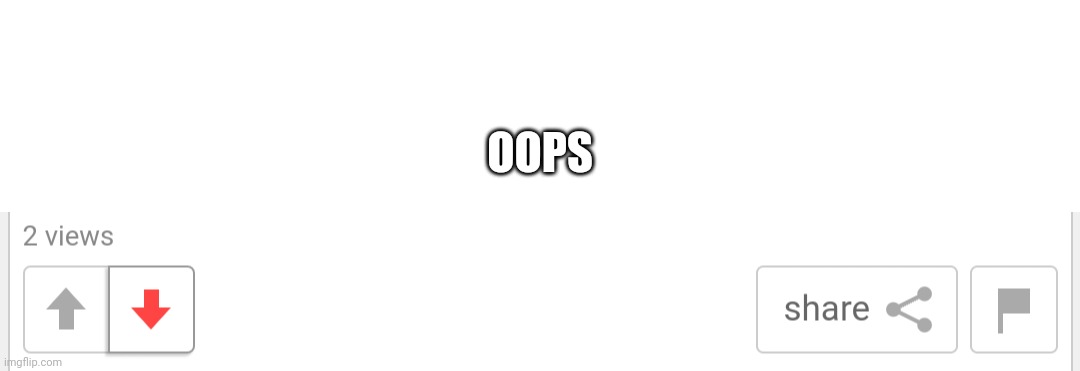 Oops, sorry, wrong button | OOPS | image tagged in blank white template,upvotes,upvote begging,oops,mistake | made w/ Imgflip meme maker