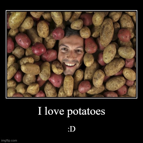 potatoes | image tagged in funny,demotivationals | made w/ Imgflip demotivational maker