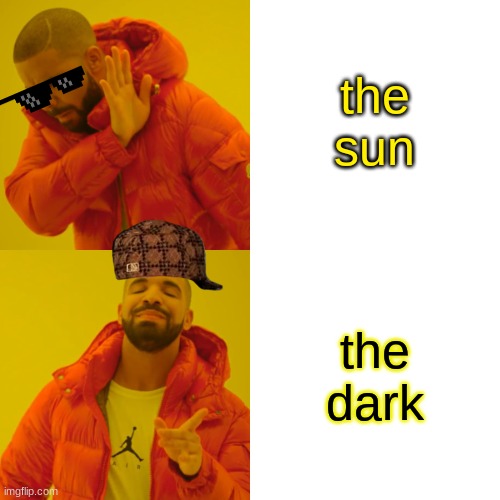 Drake Hotline Bling Meme | the sun; the dark | image tagged in memes,drake hotline bling | made w/ Imgflip meme maker