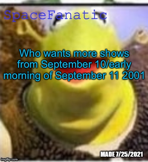 Ye Olde Announcements | Who wants more shows from September 10/early morning of September 11 2001 | image tagged in spacefanatic announcement temp | made w/ Imgflip meme maker