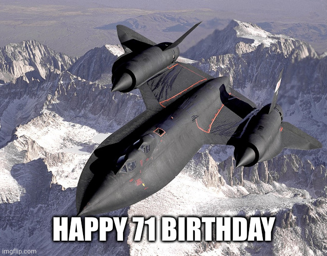 SR-71 Blackbird | HAPPY 71 BIRTHDAY | image tagged in sr-71 blackbird | made w/ Imgflip meme maker