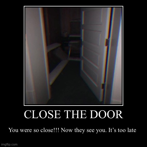 CLOSE THE DOOR!!! | image tagged in funny,demotivationals,scary,backrooms | made w/ Imgflip demotivational maker