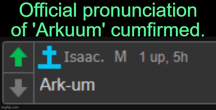 . | Official pronunciation of 'Arkuum' cumfirmed. | made w/ Imgflip meme maker