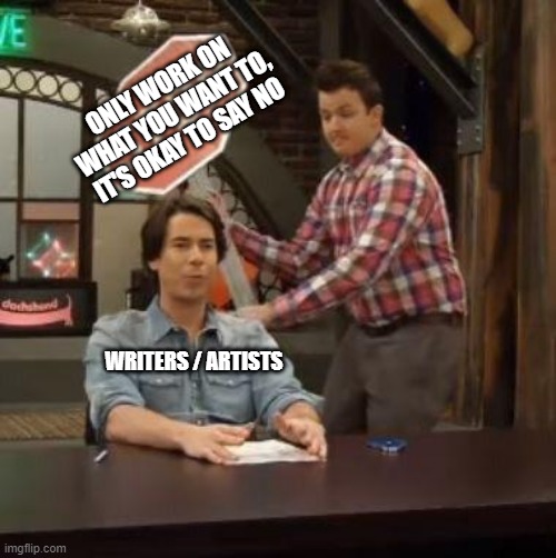 Your hobbies should be what you want to enjoy | ONLY WORK ON WHAT YOU WANT TO, IT'S OKAY TO SAY NO; WRITERS / ARTISTS | image tagged in normal conversation | made w/ Imgflip meme maker