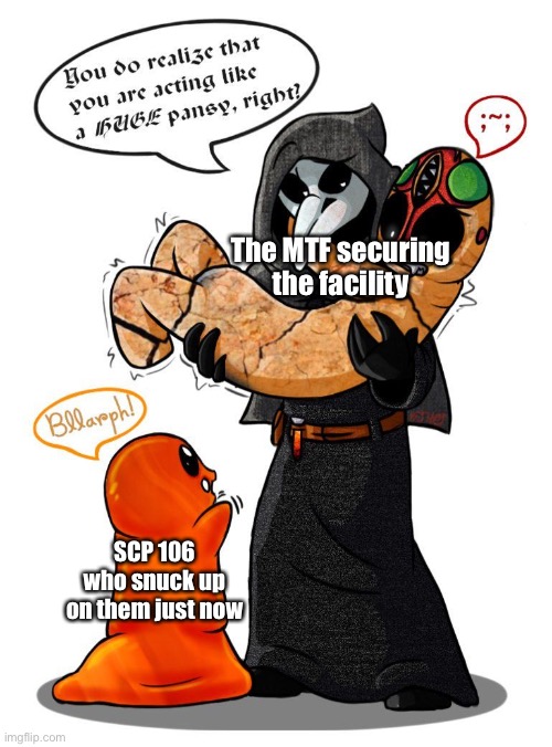 It be true that 106 is creepy. | The MTF securing the facility; SCP 106 who snuck up on them just now | image tagged in scp three panel,weird | made w/ Imgflip meme maker