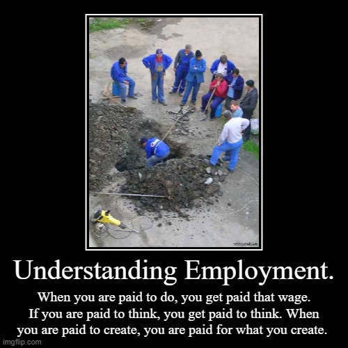 Understanding Employment | image tagged in funny,demotivationals | made w/ Imgflip demotivational maker