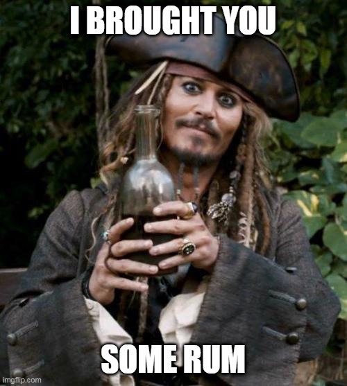 Jack Sparrow With Rum | I BROUGHT YOU SOME RUM | image tagged in jack sparrow with rum | made w/ Imgflip meme maker