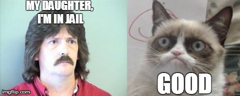 Grumpy Cats Father in jail | MY DAUGHTER, I'M IN JAIL GOOD | image tagged in memes,grumpy cat | made w/ Imgflip meme maker