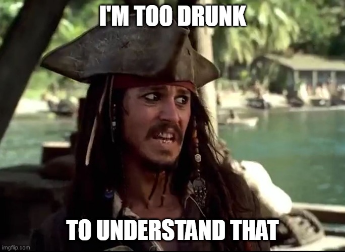 JACK WHAT | I'M TOO DRUNK TO UNDERSTAND THAT | image tagged in jack what | made w/ Imgflip meme maker