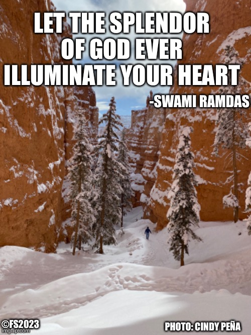 Let the splendor of god | LET THE SPLENDOR OF GOD EVER ILLUMINATE YOUR HEART; -SWAMI RAMDAS; ©FS2023; PHOTO: CINDY PEÑA | image tagged in god,spirit,nature,ram das,winter,snow | made w/ Imgflip meme maker
