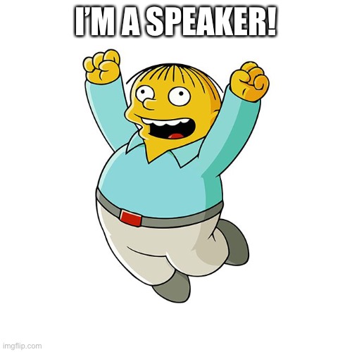 Simpsons - Ralph Wiggum Cheering  | I’M A SPEAKER! | image tagged in simpsons - ralph wiggum cheering | made w/ Imgflip meme maker