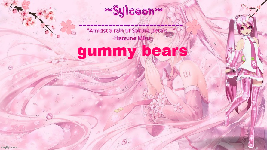 sylc's sakura temp (thx drm) | gummy bears | image tagged in sylc's sakura temp thx drm | made w/ Imgflip meme maker