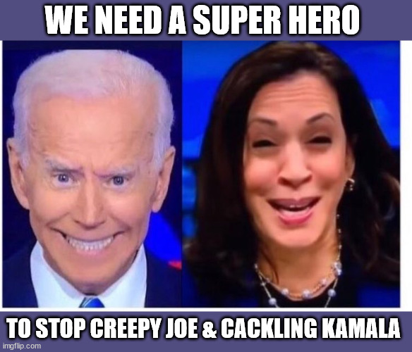 Biden Harris | WE NEED A SUPER HERO; TO STOP CREEPY JOE & CACKLING KAMALA | image tagged in biden harris,creepy cackling | made w/ Imgflip meme maker