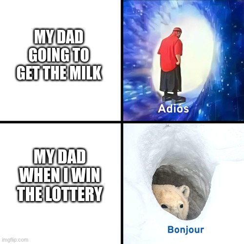 some people's dads do this | MY DAD GOING TO GET THE MILK; MY DAD WHEN I WIN THE LOTTERY | image tagged in adios bonjour | made w/ Imgflip meme maker